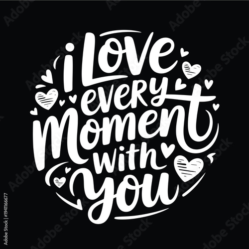 A circular typographic design featuring the phrase i love every moment with you