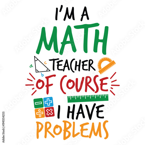 I'm A Math Teacher Of Course I Have Problems Typography Design