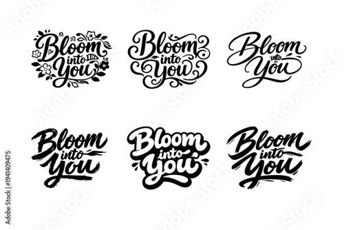 Bloom into You. Set lettering. harmonious lettering variations of the same emblematic concept, each with different artistic interpretation (Decorative floral
