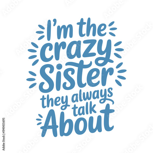 A playful typographic design declaring i m the crazy sister they always talk about