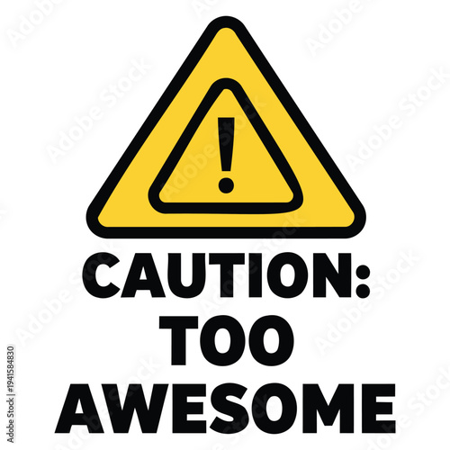 Funny and eyecatching caution warning sign with bold text too awesome design isolated illustration