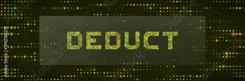 Financial tax deduction concept with digital DEDUCT word on green glowing pixelated data background