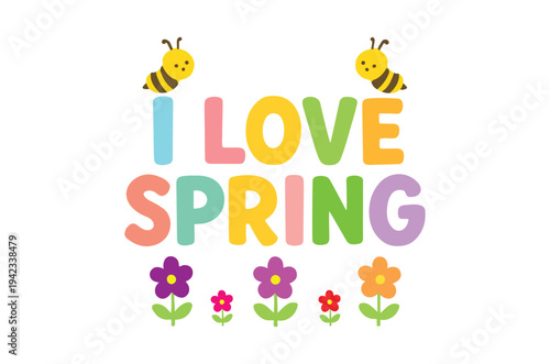 Colorful illustration displaying the phrase i love spring with bees and flowers high quality professional detailed