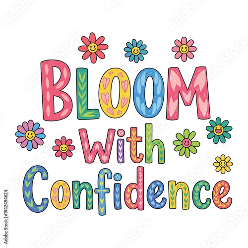 Bloom with confidence inspirational quote with colorful patterned letters and flowers.