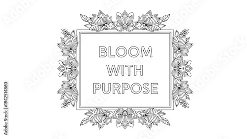 Black and white adult coloring page featuring a floral design and the motivational text 'BLOOM WITH PURPOSE', ideal for stress relief and creativity.