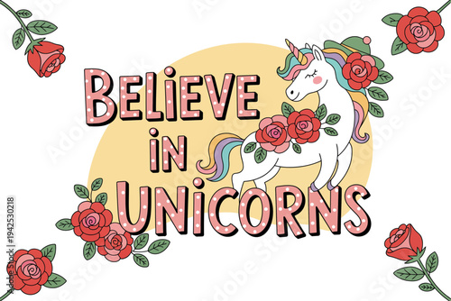Unicorn illustration with believe in unicorns text and roses