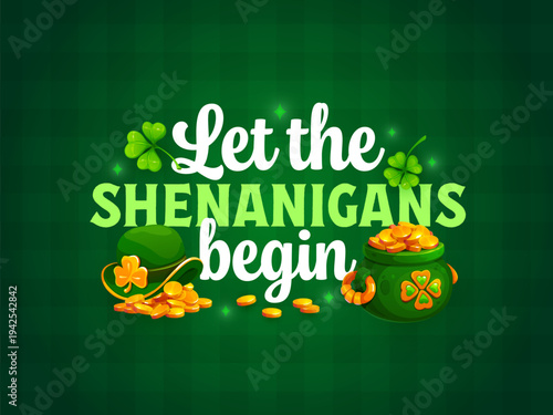 Let the shenanigans begin St Patrick's day greeting quote. Irish culture festival phase vector greeting card or poster. Saint Patrick's print with leprechaun hat and coins in cauldron, shamrock clover
