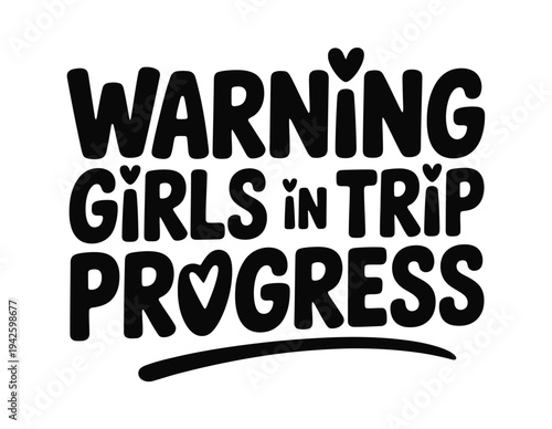 A humorous warning sign for a girls trip with a playful heart design