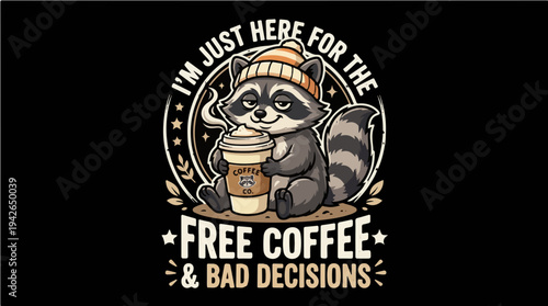 Funny Cartoon Raccoon with Coffee Cup and Humorous Quote - I'm Just Here for Free Coffee and Bad Decisions Illustration for Apparel and Stickers