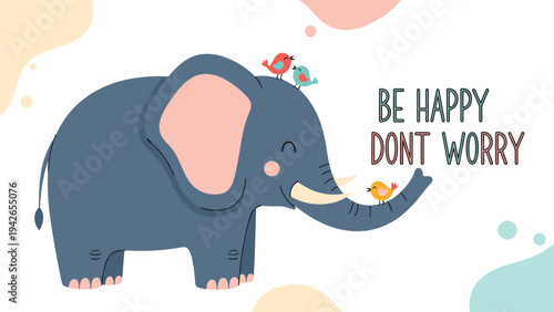 A charming and positive illustration featuring a happy cartoon elephant with small birds and the uplifting message 'Be Happy Don't Worry'.