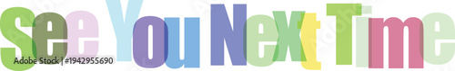 Colorful Overlapping 'See You Next Time' Text on White Background