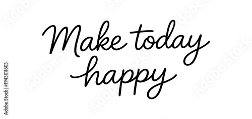 Black script phrase "make today happy" in hand lettered style on white background, suitable for posters, cards, signage, and motivational decor.