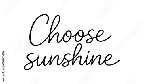 Two-line black cursive phrase "choose sunshine" on white background, suited for cheerful prints, greeting cards, and uplifting decor.