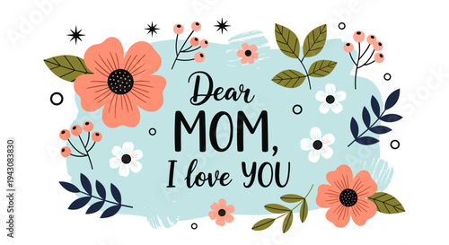 A heartfelt illustration featuring flowers and the text 'Dear MOM, I love YOU' in a modern, colorful style