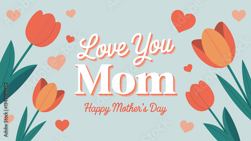 Happy Mothers Day love you mom with flowers and hearts on blue background
