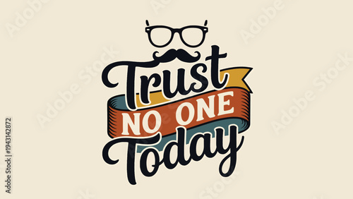 Trust no one today lettering with glasses and mustache, vintage banner, retro ribbon, humorous quote, April fools day theme, beige background, stylized typography