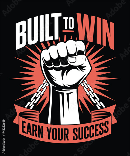 Built to win earn your success, motivational quote with raised fist breaking chains, power and determination