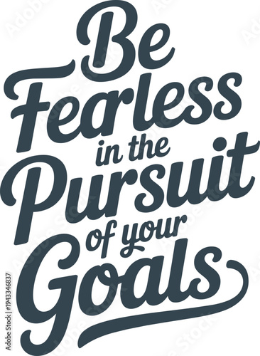 Be fearless in the pursuit of your goals inspiring script typography for success and ambition