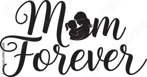Mom Forever Script Typography Vector Graphic with Mother and Child Silhouette, Symbolizing Everlasting Love and Bond
