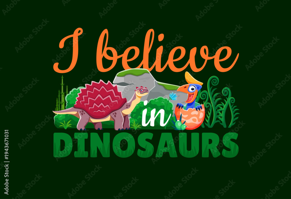 Obraz premium I believe in dinosaurs quote t shirt print vector template with cartoon cute baby dino in egg. Prehistoric carbonemys and quetzalcoatlus dinosaurs characters in jungle forest with dino quote saying