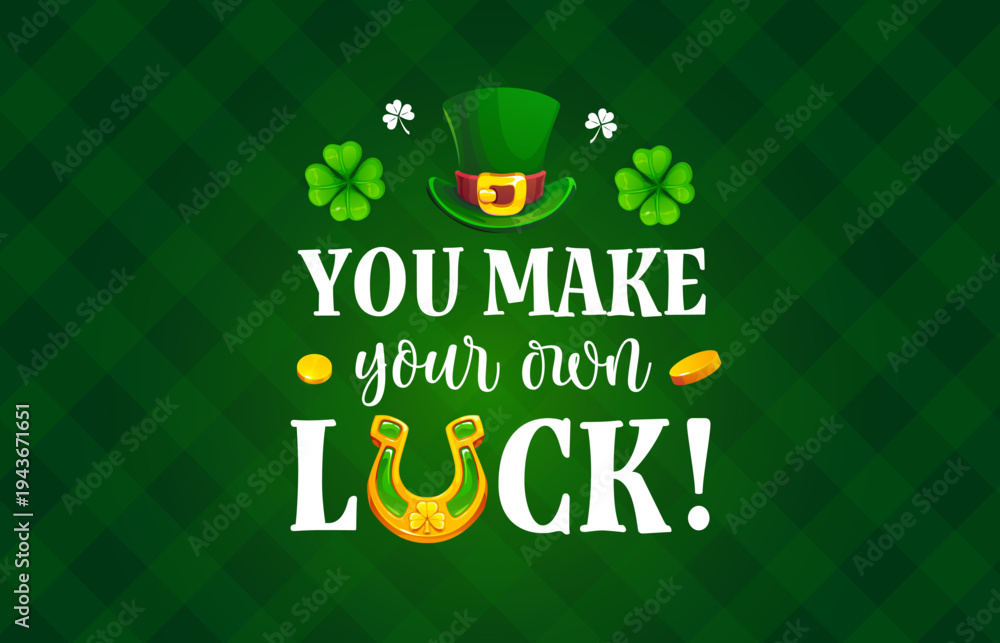 Obraz premium You make your own luck St Patrick's day quote greeting card. Saint Patrick holiday vector poster, spring party quote banner with leprechaun hat, clover leaves, horseshoe and checkered background