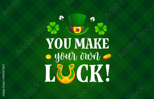 You make your own luck St Patrick's day quote greeting card. Saint Patrick holiday vector poster, spring party quote banner with leprechaun hat, clover leaves, horseshoe and checkered background