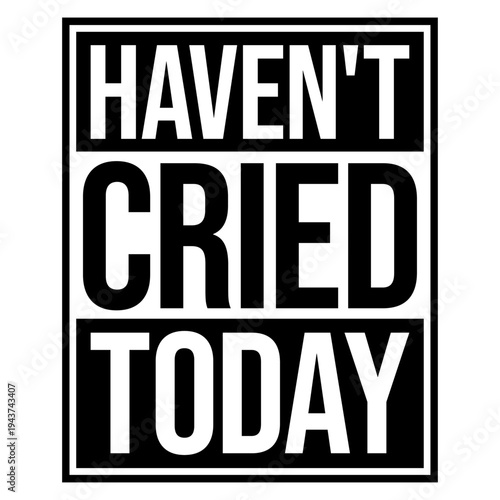 Haven't Cried Today – the painfully relatable quote for anyone having an emotional rollercoaster of a life. Sarcastic, funny and honest. A perfect gift for overthinkers and overly emotional souls.