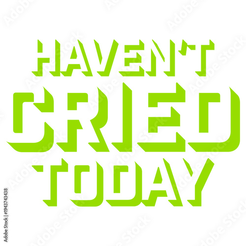 Haven't Cried Today – the painfully relatable quote for anyone having an emotional rollercoaster of a life. Sarcastic, funny and honest. A perfect gift for overthinkers and overly emotional souls.