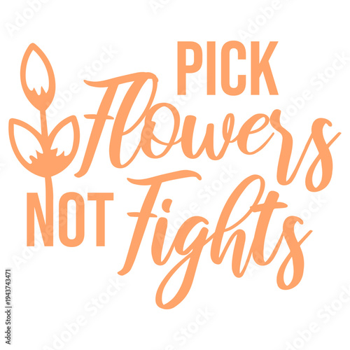 Wallpaper Mural Pick Flowers Not Fights – a witty, feel-good slogan for peace lovers, nature enthusiasts and anyone who prefers blooms over drama. Playful, positive and perfect as a gift for calm, kind souls. Torontodigital.ca