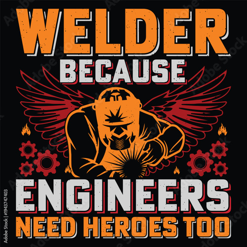 Welder Because Engineers Need Heroes Too Welding Sublimation T-Shirt Design Vector Graphic Welder Welderman Weld