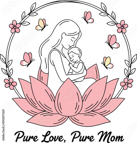 Pure Love, Pure Mom vector illustration featuring a mother embracing her baby on a pink lotus flower, surrounded by a floral wreath and butterflies, symbolizing maternal care and tenderness.