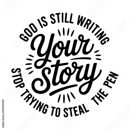 God Is Still Writing Your Story, Stop Trying to Steal the Pen. Vector Design Isolated on White Background