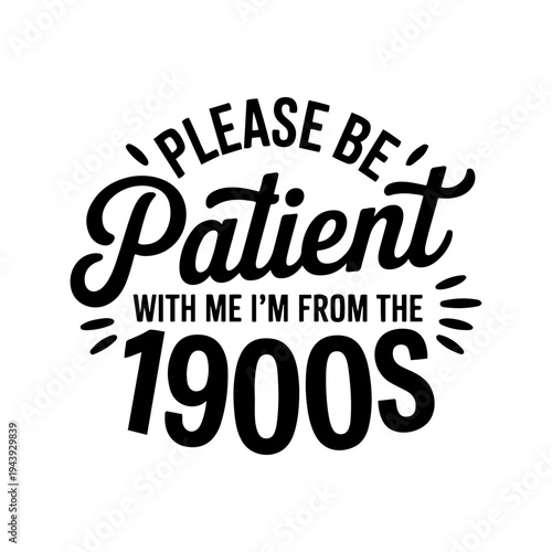 Please Be Patient with Me I'm From the 1900s. Vector Design Isolated on White Background