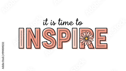 It is time to inspire motivational message uses large salmon-colored block letters with a single pink daisy flower covering the letter P.