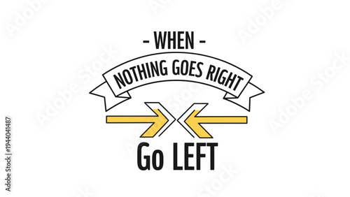 When nothing goes right go left motivational concept features two yellow arrows pointing toward each other under a black ribbon banner on white.