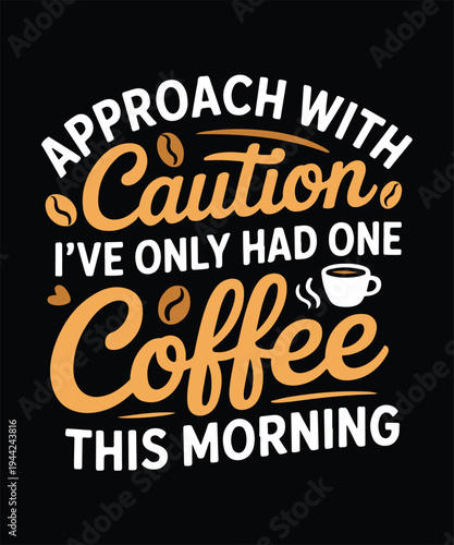 Approach With Caution I Have Only Had One Coffee This Morning Funny Coffee Humor T Shirt Design Printable Typography Graphic