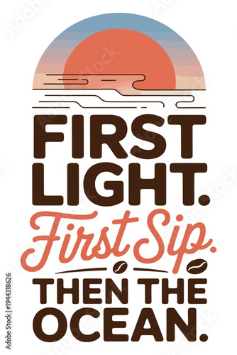 First light first sip then the ocean text coffee.