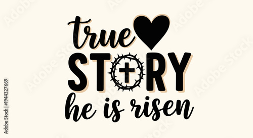 A heartwarming typographic design featuring the phrase 'True Story, He is Risen' with a cross motif, in a modern style