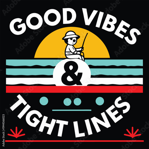Smiling figure fishing beneath the sunrise is centered between good vibes and tight lines text