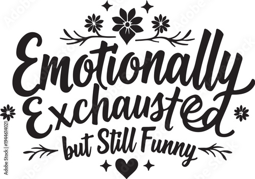 Vector phrase 'Emotionally Exhausted but Still Funny' with floral design