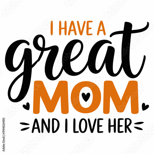 A warm and affectionate message in stylish typography that reads 'I have a great mom and I love her'.