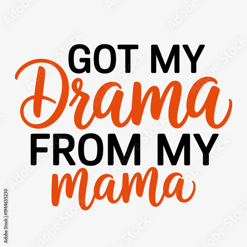 A playful text design featuring the phrase 'Got My Drama From My Mama' in bold and cursive fonts.