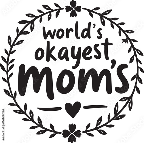 Black vector illustration of 'World's Okayest Mom's' in a floral wreath