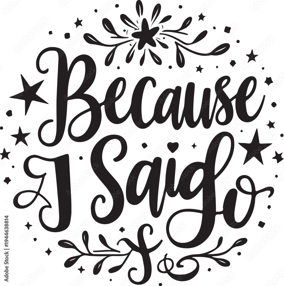 Fototapeta premium Black typography quote 'Because I Said So' with floral and star decorations vector