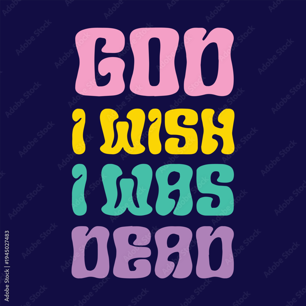 Obraz premium Funny sarcastic quote “God I Wish I Was Dead”. Retro colorful typography design suitable for edgy humor t-shirts, posters, stickers, and graphic prints.