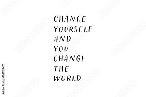 Change yourself and you change the world - Change yourself and you change the world words on white background, calligraphy, handwritten, vector
