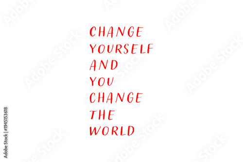 Change yourself and you change the world - Change yourself and you change the world words on white background, calligraphy, handwritten, vector
