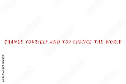 Change yourself and you change the world - Change yourself and you change the world words on white background, calligraphy, handwritten, vector

