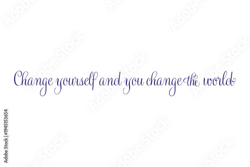 Change yourself and you change the world - Change yourself and you change the world words on white background, calligraphy, handwritten, vector
