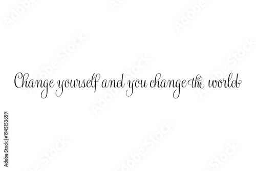 Change yourself and you change the world - Change yourself and you change the world words on white background, calligraphy, handwritten, vector
